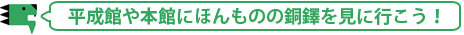 平成館や本館にほんものの銅鐸を見に行こう！