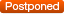 POSTPONED