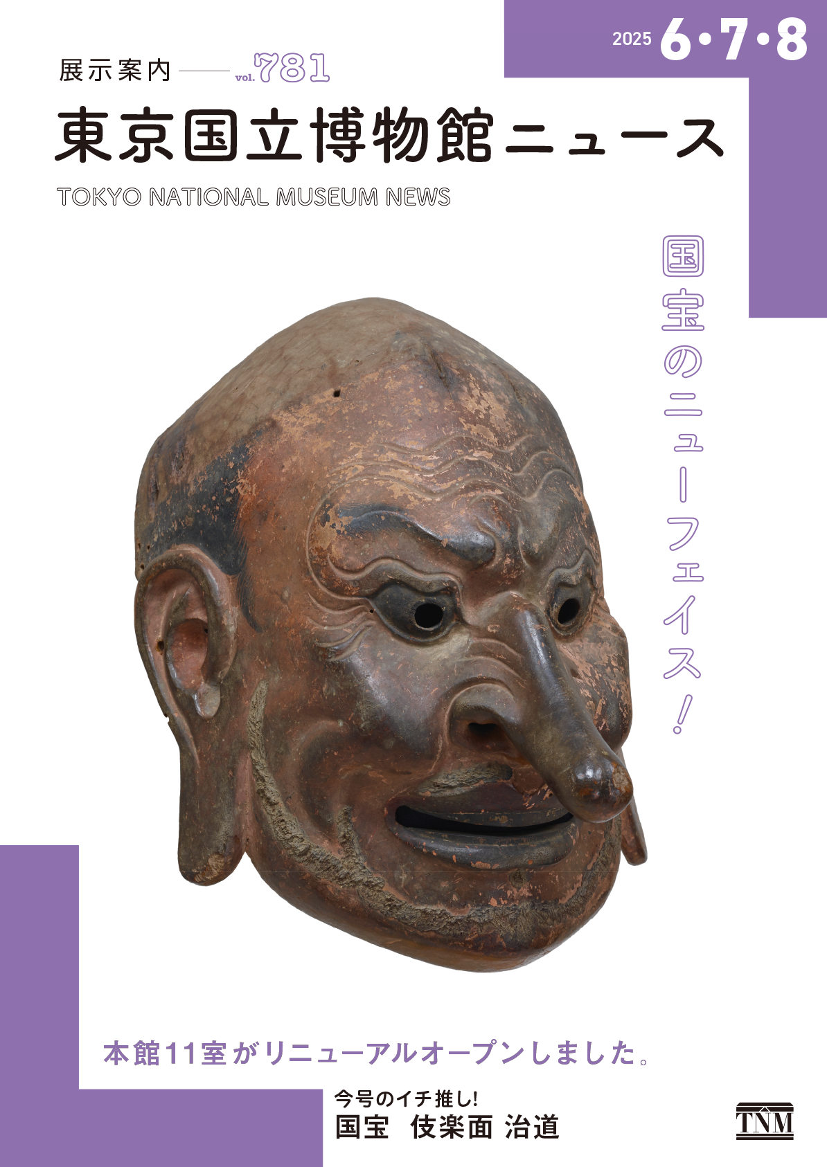 国立博物館ニュース 展示案内 vol.781 国宝のニューフェイス!本館11室がリニューアルオープンしました。今号のイチ推し! 国宝 伎楽面 治道